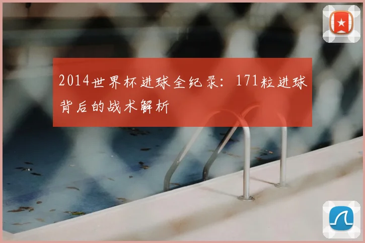 2014世界杯进球全纪录：171粒进球背后的战术解析